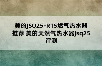 美的JSQ25-R1S燃气热水器推荐 美的天然气热水器jsq25评测